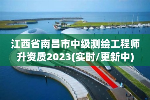 江西省南昌市中級測繪工程師升資質2023(實時/更新中)