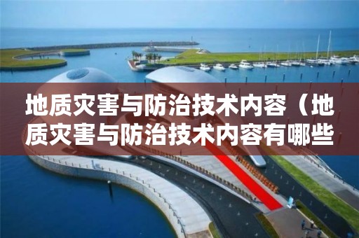 地質災害與防治技術內容（地質災害與防治技術內容有哪些）