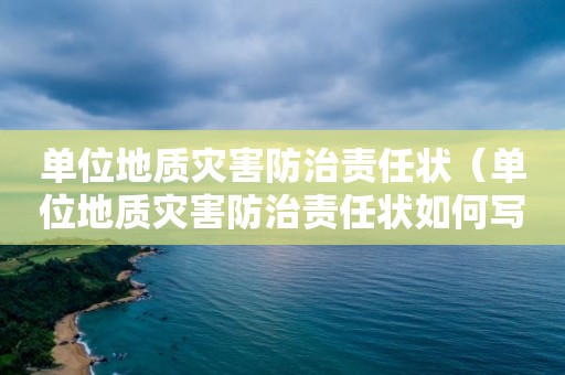 單位地質災害防治責任狀（單位地質災害防治責任狀如何寫）