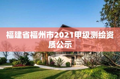 福建省福州市2021甲級測繪資質公示