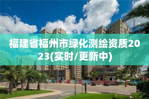 福建省福州市綠化測繪資質(zhì)2023(實時/更新中)