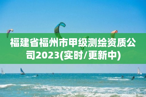 福建省福州市甲級測繪資質公司2023(實時/更新中)