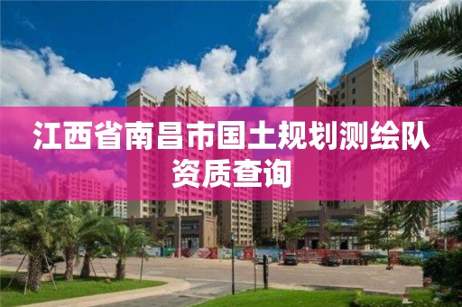 江西省南昌市國土規劃測繪隊資質查詢