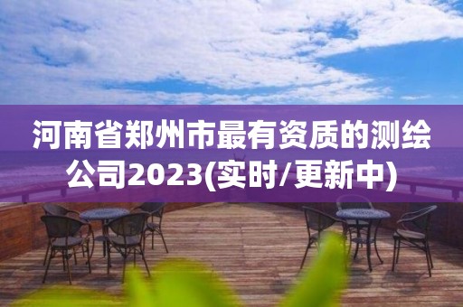 河南省鄭州市最有資質的測繪公司2023(實時/更新中)