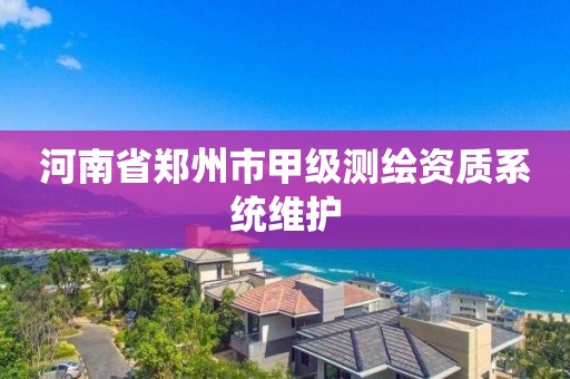 河南省鄭州市甲級測繪資質系統維護