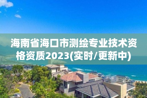 海南省?？谑袦y繪專業技術資格資質2023(實時/更新中)