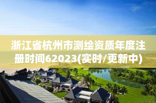 浙江省杭州市測(cè)繪資質(zhì)年度注冊(cè)時(shí)間62023(實(shí)時(shí)/更新中)