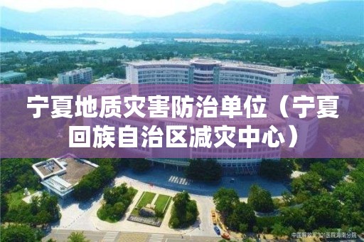 寧夏地質災害防治單位（寧夏回族自治區減災中心）