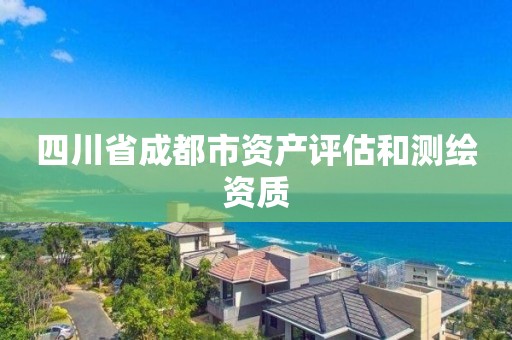 四川省成都市資產(chǎn)評估和測繪資質(zhì)