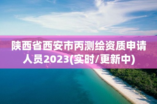 陜西省西安市丙測繪資質申請人員2023(實時/更新中)