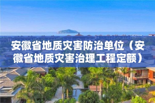 安徽省地質災害防治單位（安徽省地質災害治理工程定額）