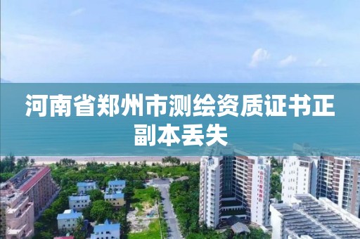 河南省鄭州市測(cè)繪資質(zhì)證書正副本丟失