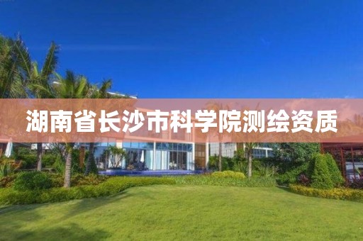 湖南省長沙市科學院測繪資質