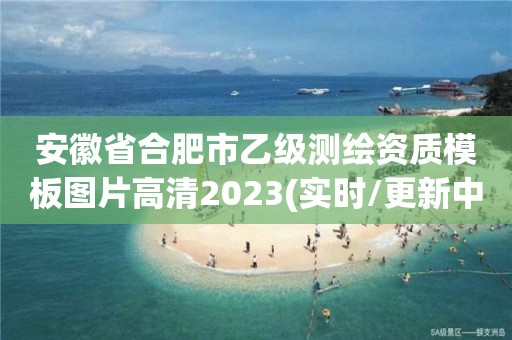 安徽省合肥市乙級測繪資質模板圖片高清2023(實時/更新中)