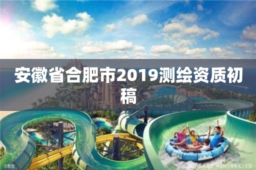 安徽省合肥市2019測繪資質(zhì)初稿