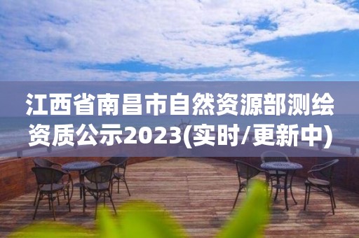 江西省南昌市自然資源部測繪資質公示2023(實時/更新中)