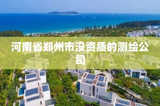 河南省鄭州市沒(méi)資質(zhì)的測(cè)繪公司