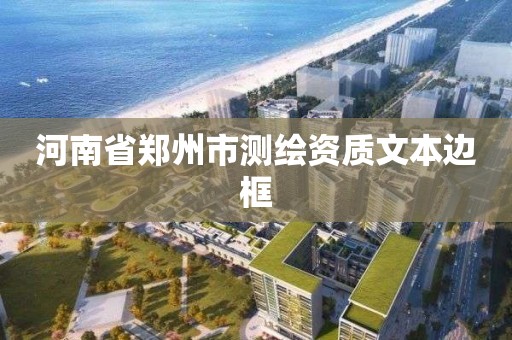 河南省鄭州市測繪資質文本邊框