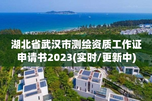 湖北省武漢市測繪資質工作證申請書2023(實時/更新中)