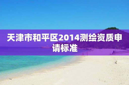 天津市和平區2014測繪資質申請標準