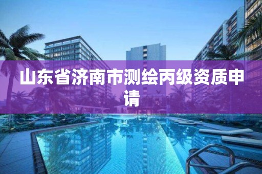 山東省濟南市測繪丙級資質申請