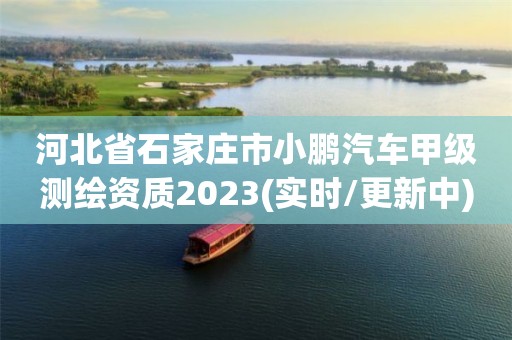 河北省石家莊市小鵬汽車甲級測繪資質2023(實時/更新中)