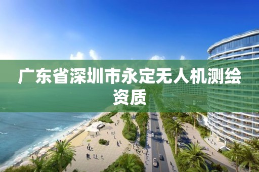 廣東省深圳市永定無人機測繪資質