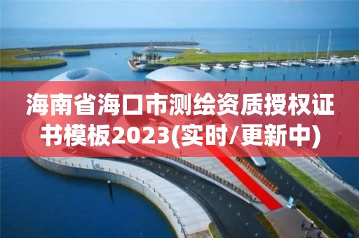 海南省海口市測繪資質授權證書模板2023(實時/更新中)