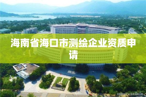 海南省海口市測繪企業資質申請