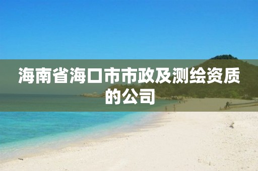 海南省海口市市政及測繪資質的公司