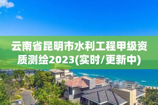 云南省昆明市水利工程甲級資質測繪2023(實時/更新中)