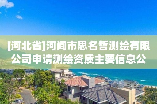 [河北省]河間市思名哲測(cè)繪有限公司申請(qǐng)測(cè)繪資質(zhì)主要信息公開表（試行）