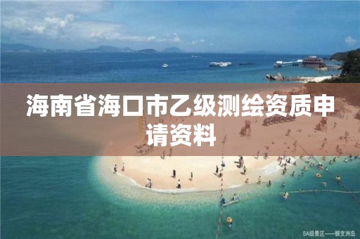 海南省海口市乙級測繪資質申請資料