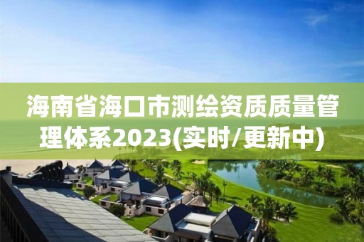 海南省海口市測(cè)繪資質(zhì)質(zhì)量管理體系2023(實(shí)時(shí)/更新中)