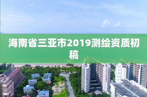 海南省三亞市2019測繪資質初稿