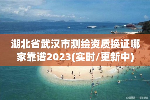 湖北省武漢市測(cè)繪資質(zhì)換證哪家靠譜2023(實(shí)時(shí)/更新中)