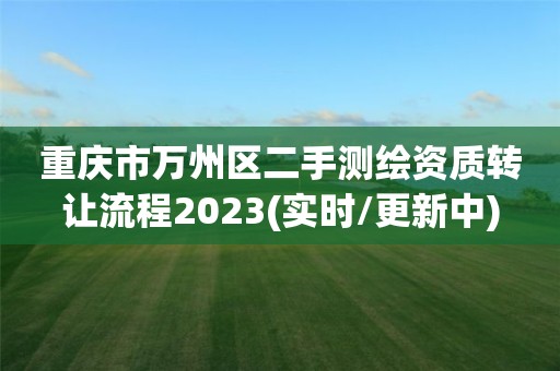 重慶市萬州區二手測繪資質轉讓流程2023(實時/更新中)