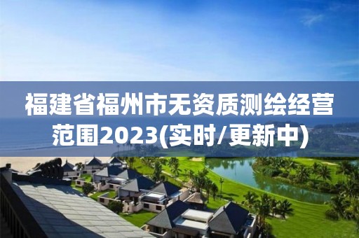 福建省福州市無資質測繪經營范圍2023(實時/更新中)