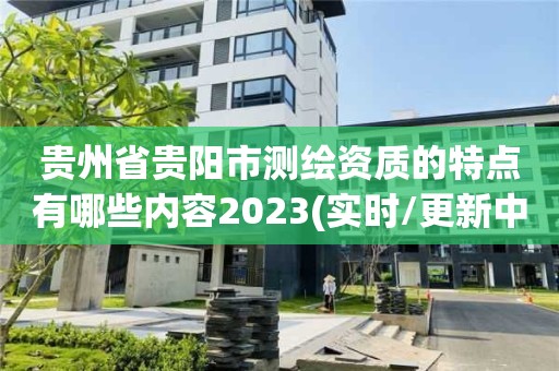 貴州省貴陽市測繪資質的特點有哪些內容2023(實時/更新中)