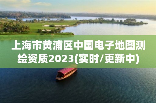 上海市黃浦區中國電子地圖測繪資質2023(實時/更新中)