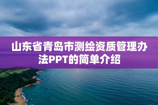 山東省青島市測繪資質管理辦法PPT的簡單介紹