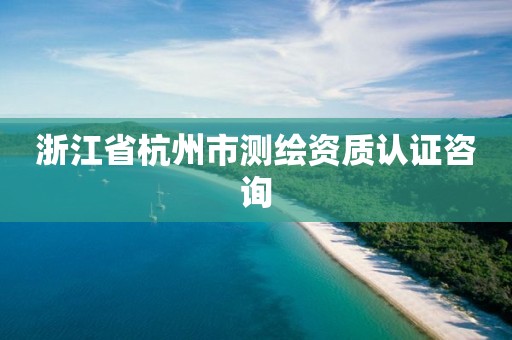 浙江省杭州市測繪資質認證咨詢