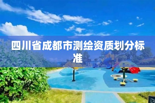 四川省成都市測繪資質劃分標準