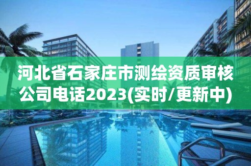 河北省石家莊市測繪資質審核公司電話2023(實時/更新中)