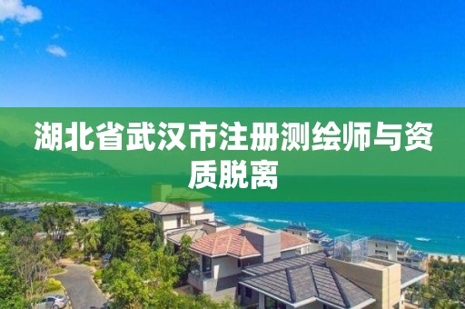 湖北省武漢市注冊(cè)測(cè)繪師與資質(zhì)脫離