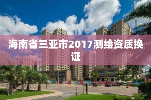 海南省三亞市2017測繪資質換證