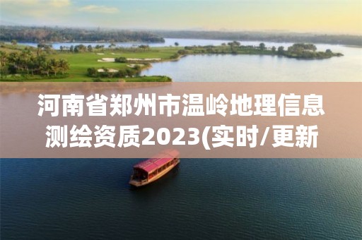 河南省鄭州市溫嶺地理信息測繪資質2023(實時/更新中)