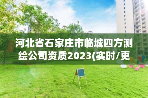 河北省石家莊市臨城四方測(cè)繪公司資質(zhì)2023(實(shí)時(shí)/更新中)