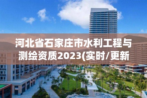 河北省石家莊市水利工程與測繪資質2023(實時/更新中)