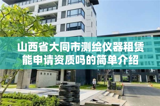 山西省大同市測繪儀器租賃能申請資質嗎的簡單介紹